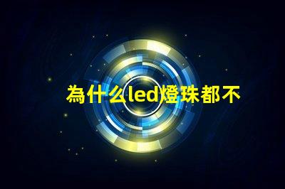 為什么led燈珠都不亮 LED燈珠為什么會燒